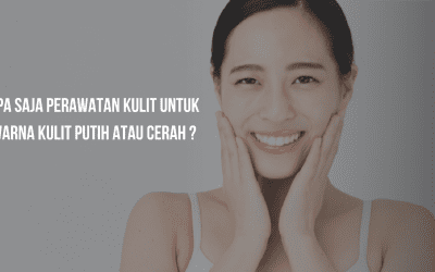 Apa saja Perawatan Kulit untuk Warna Kulit Putih atau Cerah ?