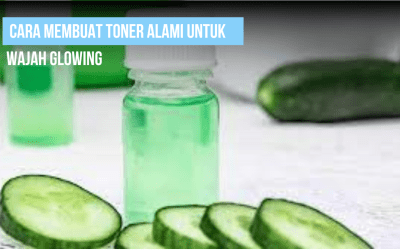 Cara Membuat Toner Alami untuk Wajah glowing