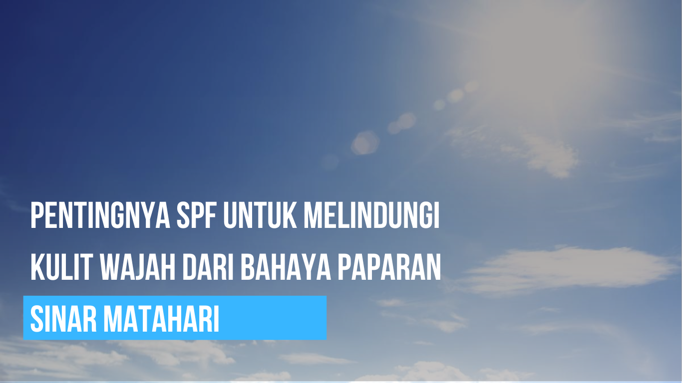 Pentingnya SPF Untuk Melindungi Kulit Wajah Dari Bahaya Paparan Sinar ...